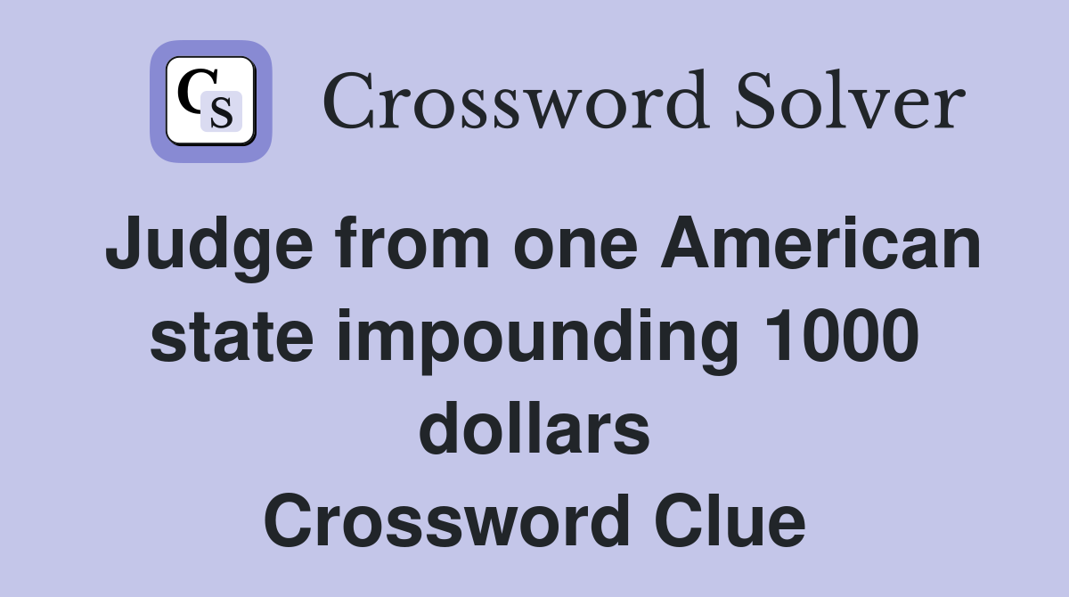 Judge from one American state impounding 1000 dollars Crossword Clue