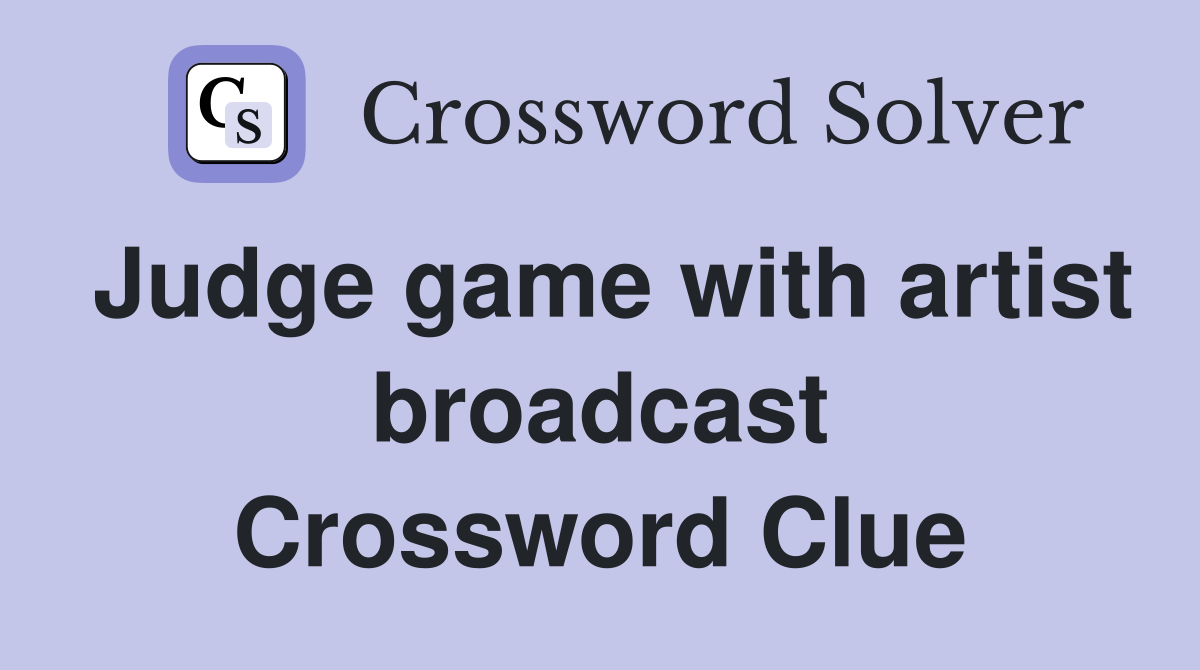 Judge game with artist broadcast Crossword Clue