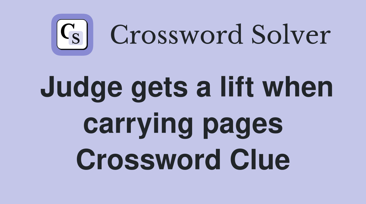 Judge gets a lift when carrying pages Crossword Clue
