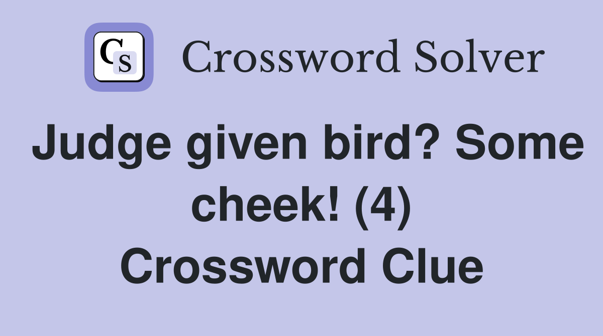 Judge given bird? Some cheek! (4) Crossword Clue