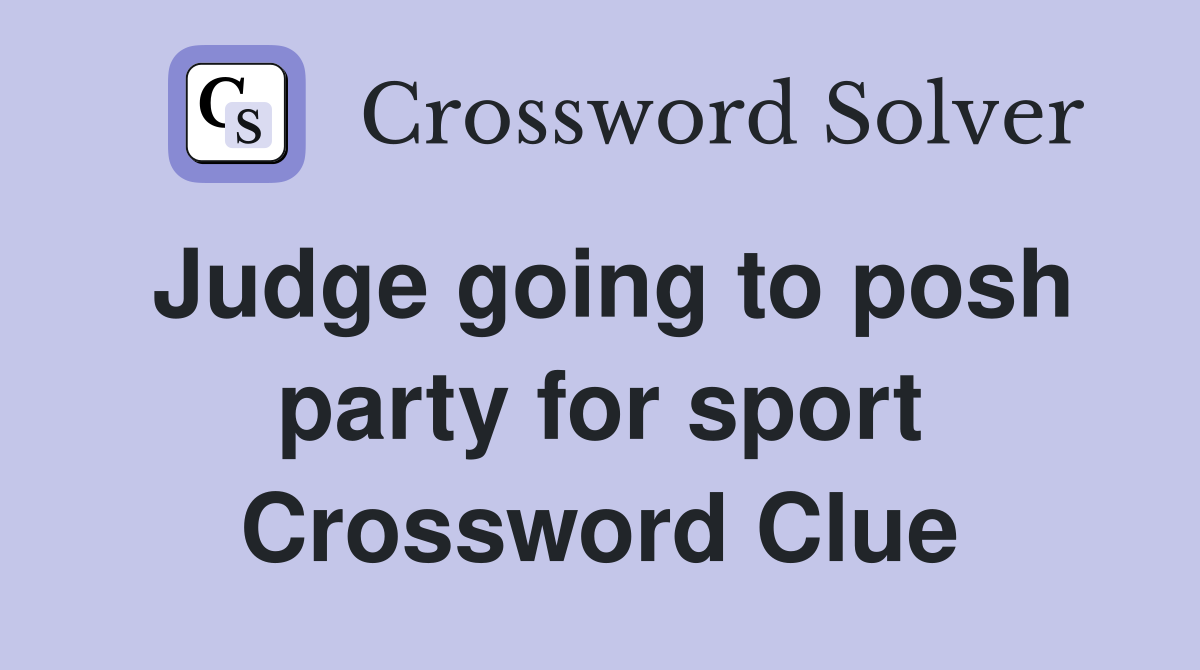 Judge going to posh party for sport Crossword Clue