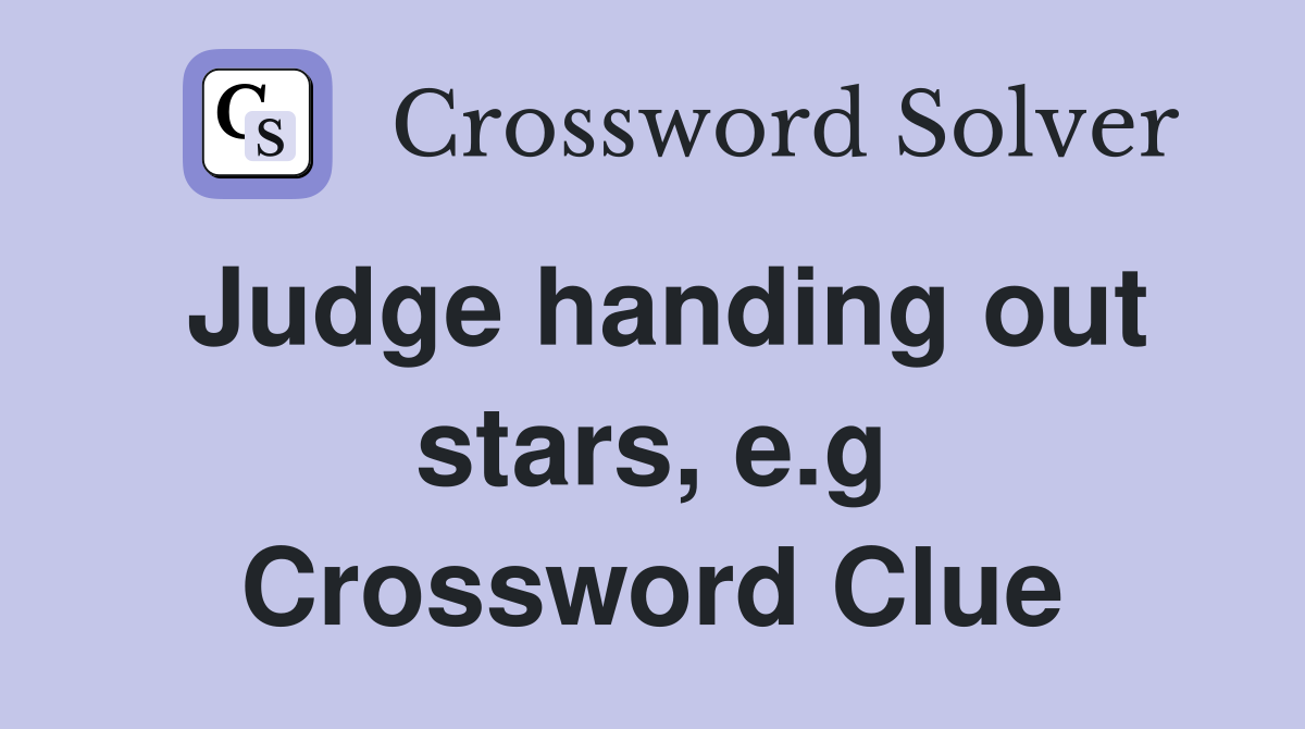 Judge handing out stars, e.g Crossword Clue