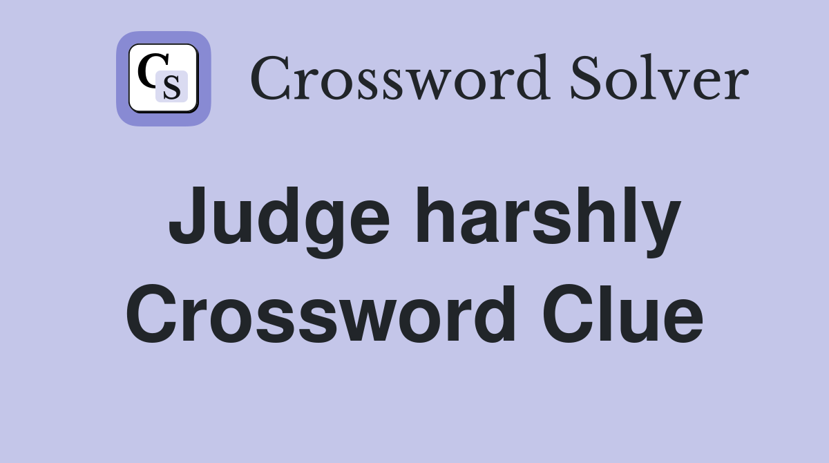 Judge harshly Crossword Clue