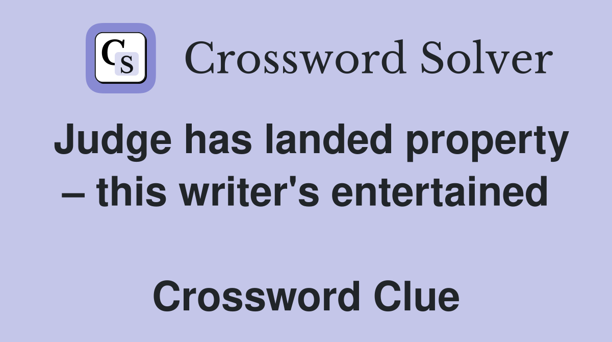 Judge has landed property – this writer's entertained  Crossword Clue