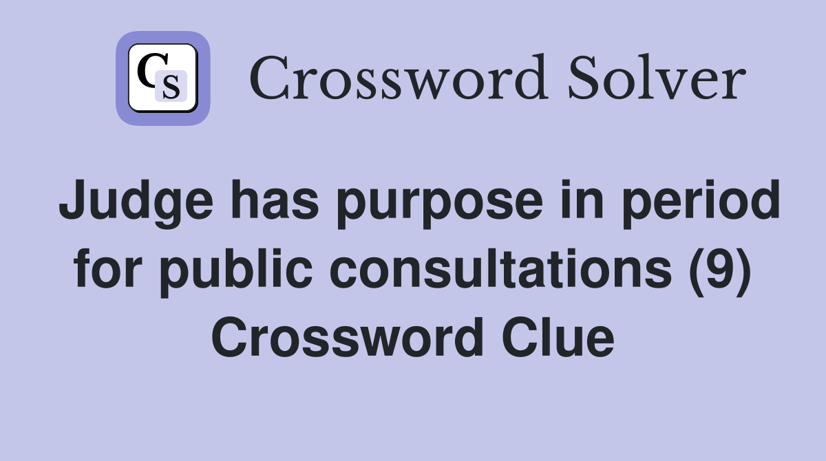 Judge has purpose in period for public consultations (9) Crossword Clue