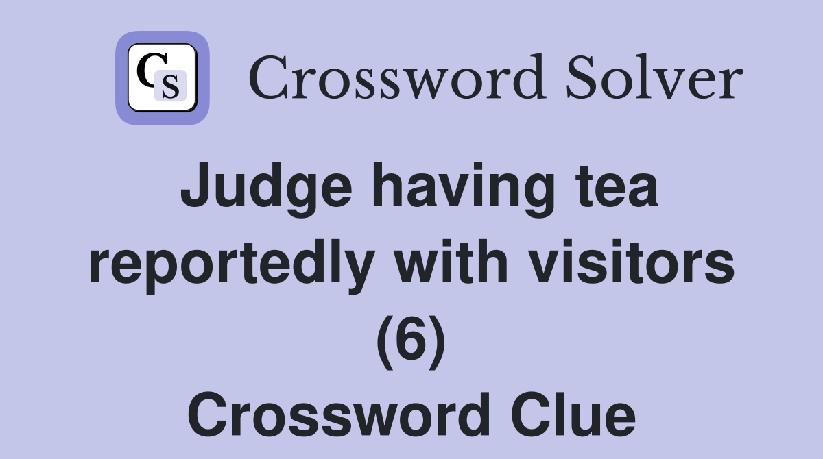 Judge having tea reportedly with visitors (6) Crossword Clue