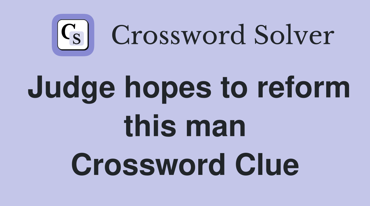 Judge hopes to reform this man Crossword Clue