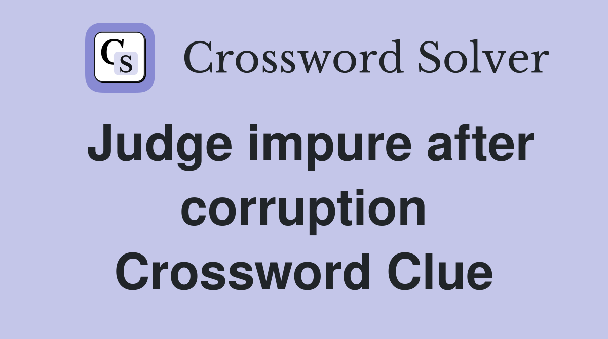 Judge impure after corruption Crossword Clue
