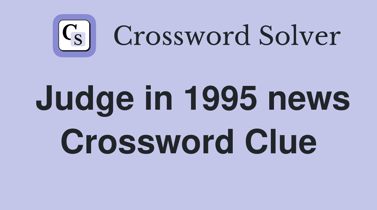 Judge in 1995 news Crossword Clue
