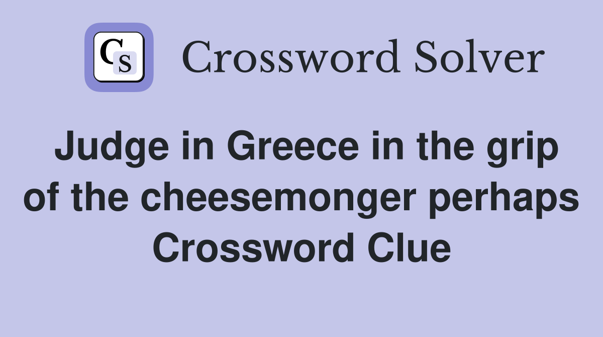 Judge in Greece in the grip of the cheesemonger perhaps Crossword Clue