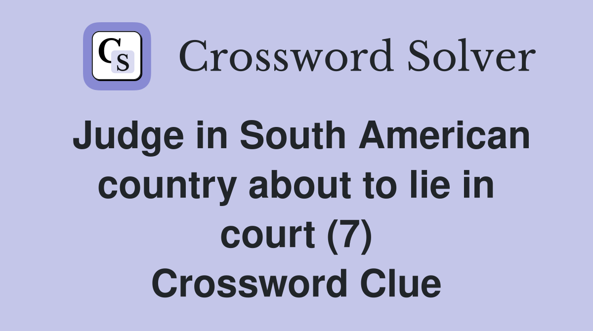 Judge in South American country about to lie in court (7) Crossword Clue