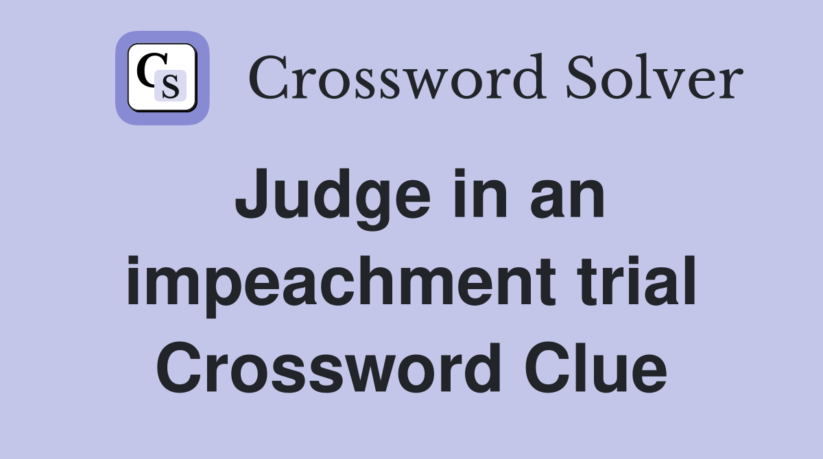 Judge in an impeachment trial Crossword Clue