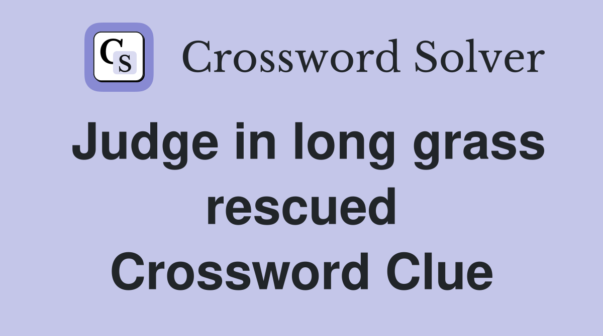 Judge in long grass rescued Crossword Clue