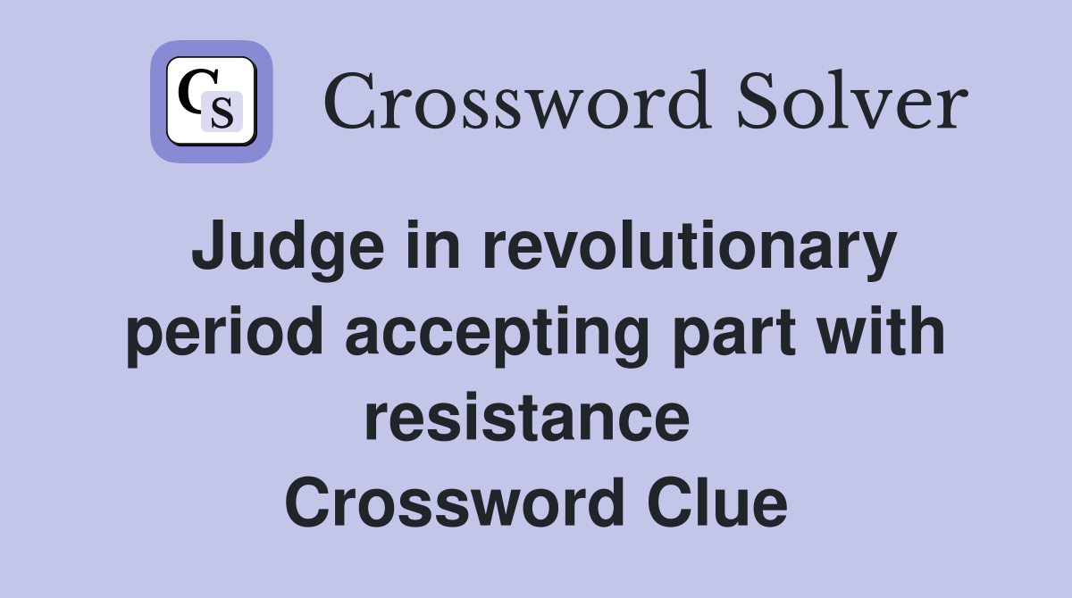 Judge in revolutionary period accepting part with resistance  Crossword Clue