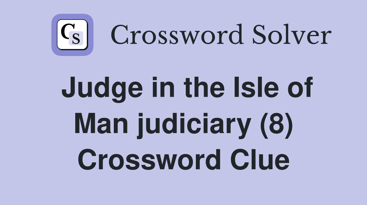 Judge in the Isle of Man judiciary (8) Crossword Clue