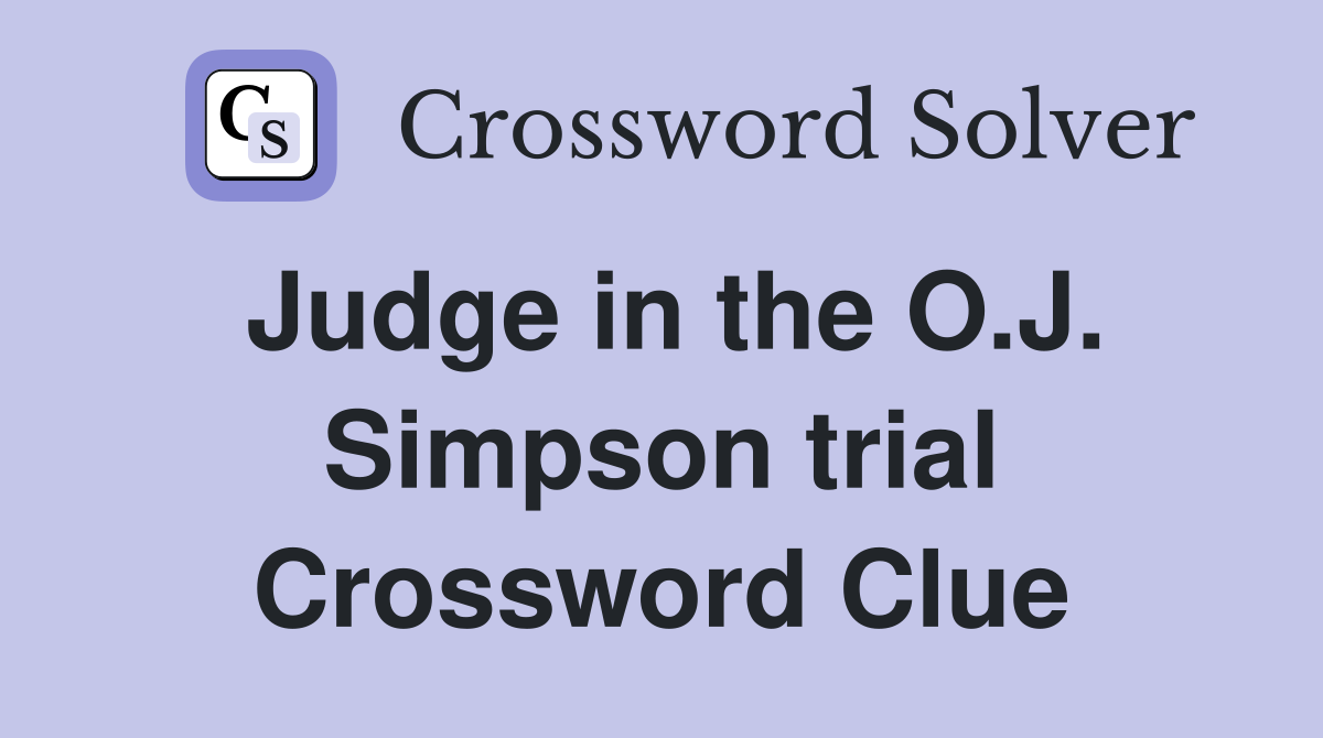 Judge in the O.J. Simpson trial Crossword Clue