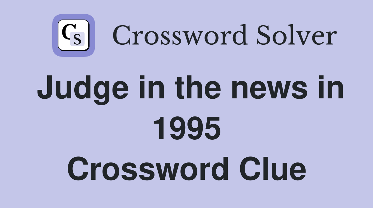 Judge in the news in 1995 Crossword Clue