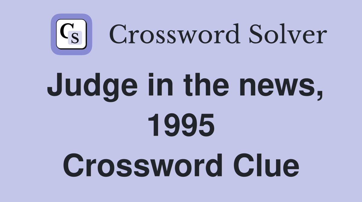 Judge in the news, 1995 Crossword Clue