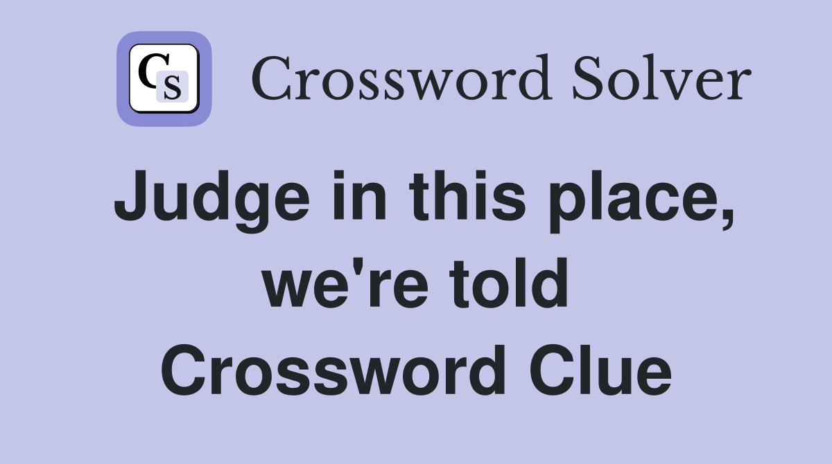 Judge in this place, we're told Crossword Clue
