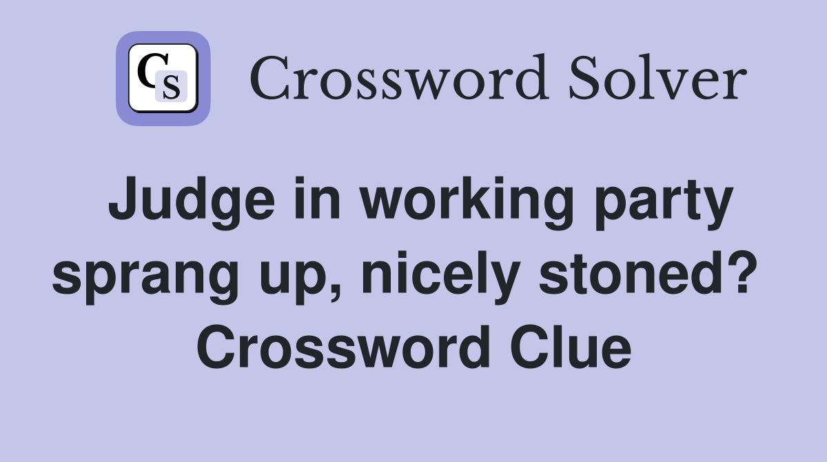 Judge in working party sprang up, nicely stoned?  Crossword Clue