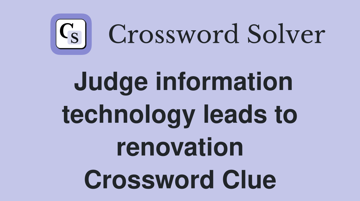Judge information technology leads to renovation Crossword Clue