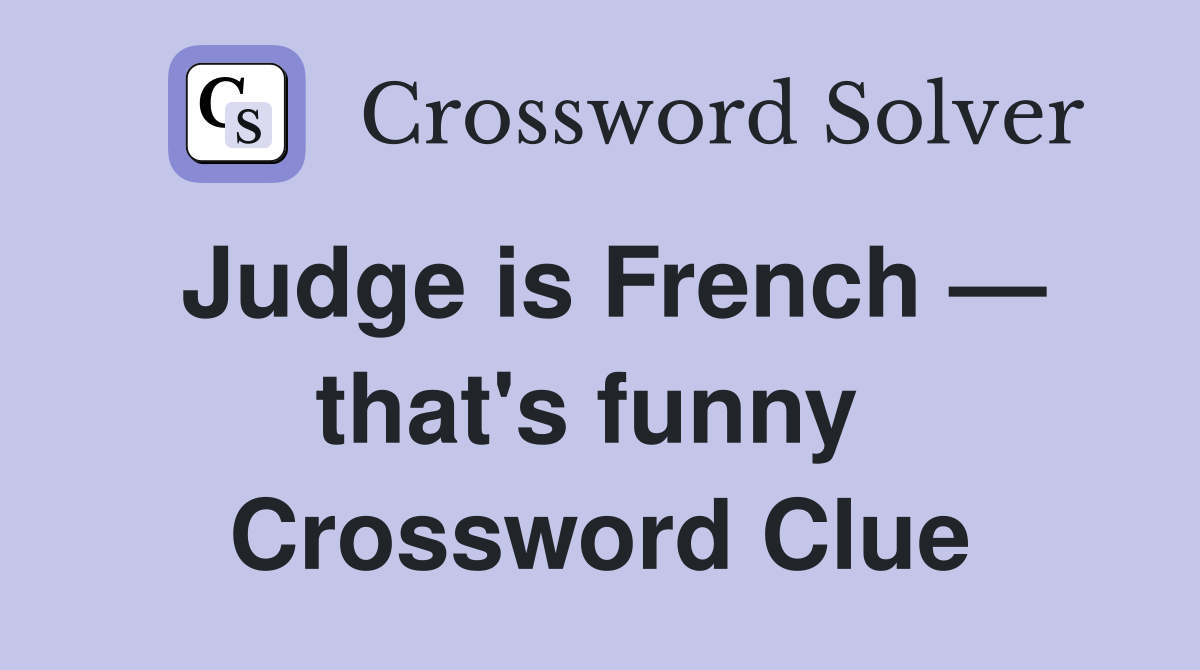 Judge is French — that's funny  Crossword Clue