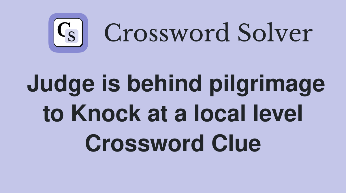 Judge is behind pilgrimage to Knock at a local level Crossword Clue