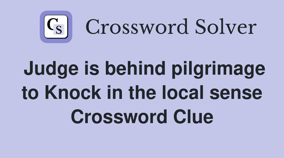 Judge is behind pilgrimage to Knock in the local sense Crossword Clue