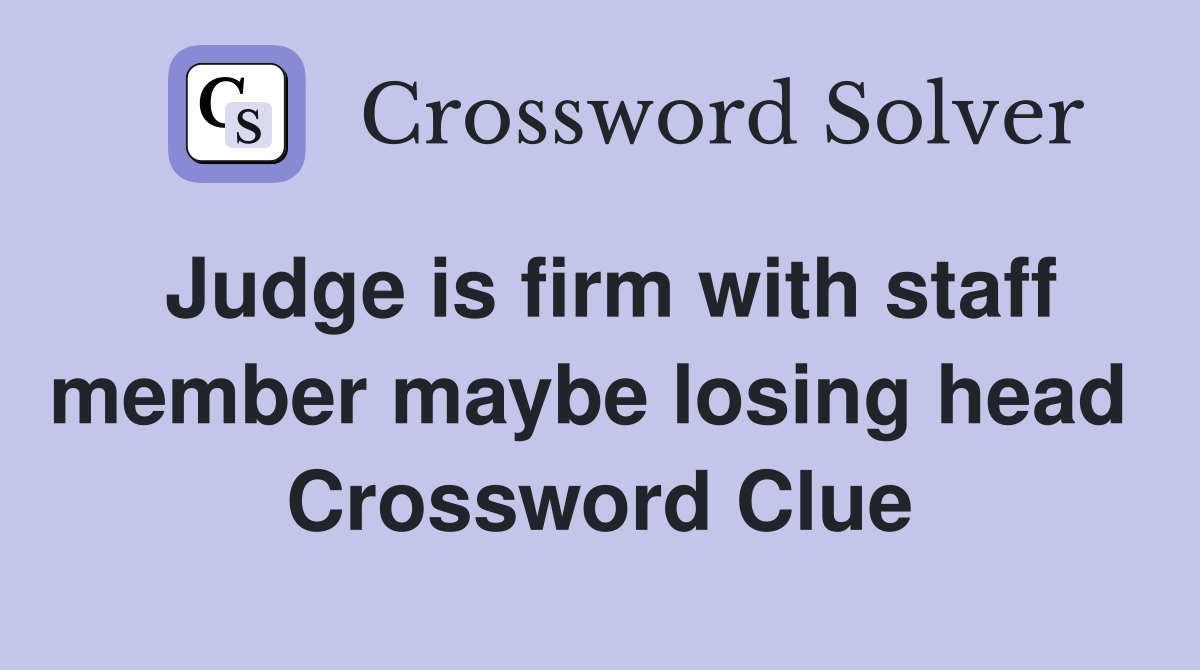 Judge is firm with staff member maybe losing head  Crossword Clue
