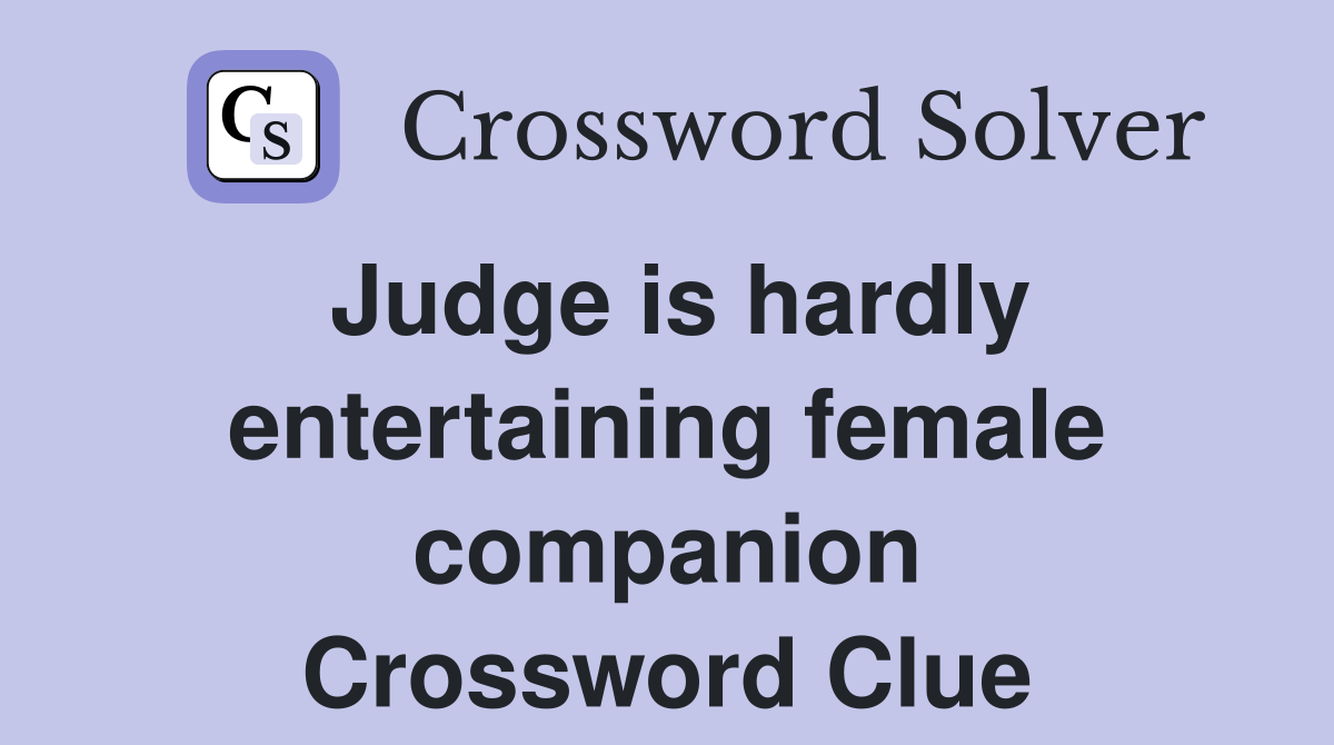 Judge is hardly entertaining female companion Crossword Clue