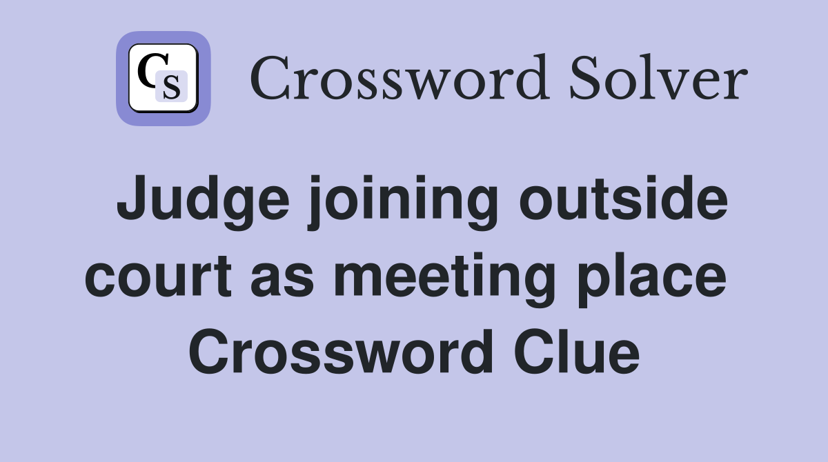 Judge joining outside court as meeting place  Crossword Clue