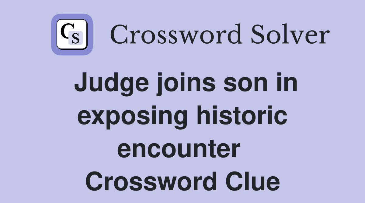 Judge joins son in exposing historic encounter  Crossword Clue