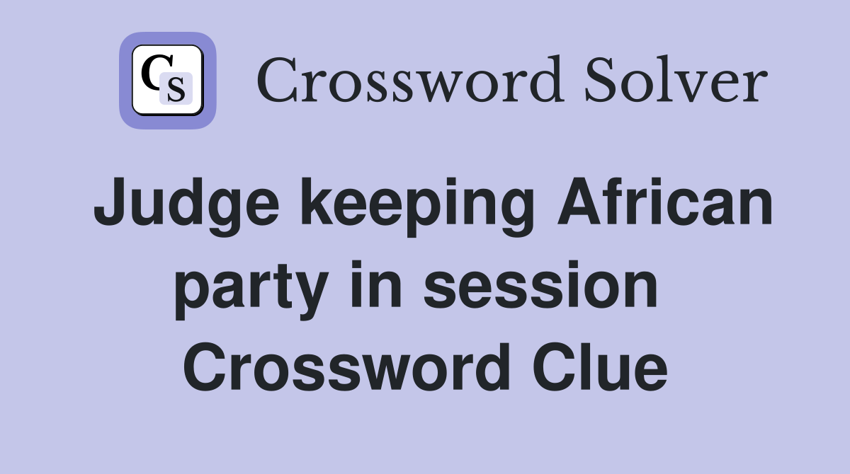 Judge keeping African party in session  Crossword Clue