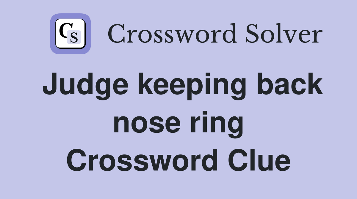 Judge keeping back nose ring Crossword Clue