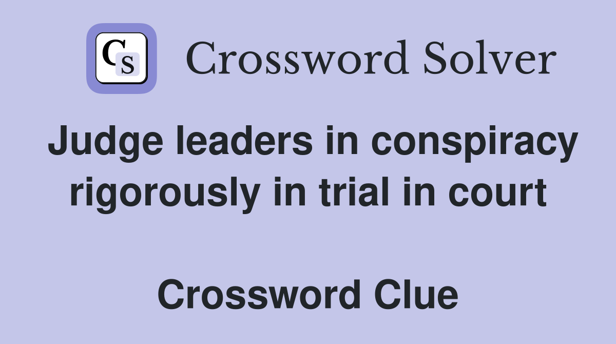 Judge leaders in conspiracy rigorously in trial in court  Crossword Clue
