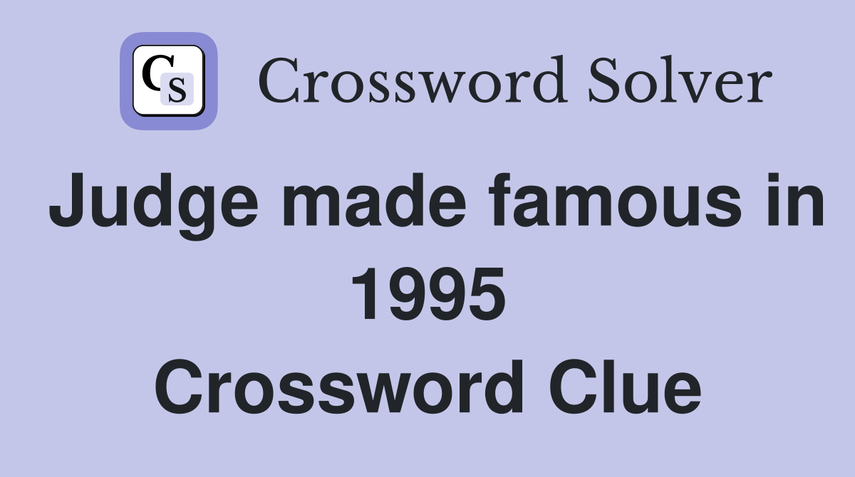 Judge made famous in 1995 Crossword Clue