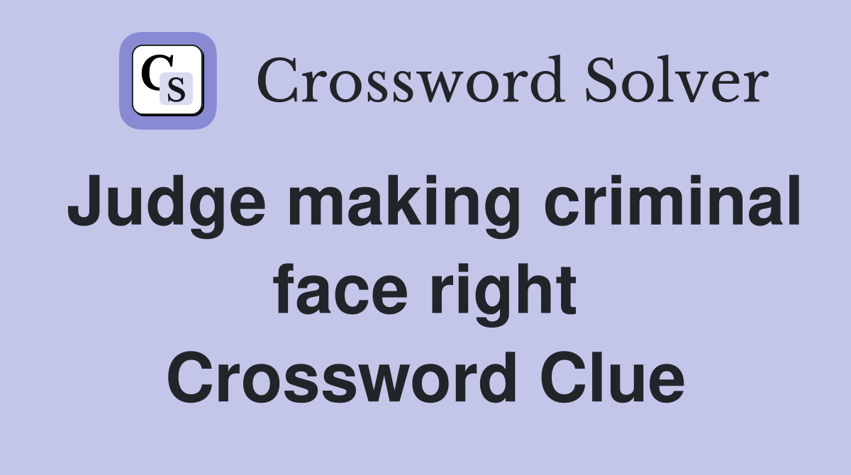 Judge making criminal face right Crossword Clue