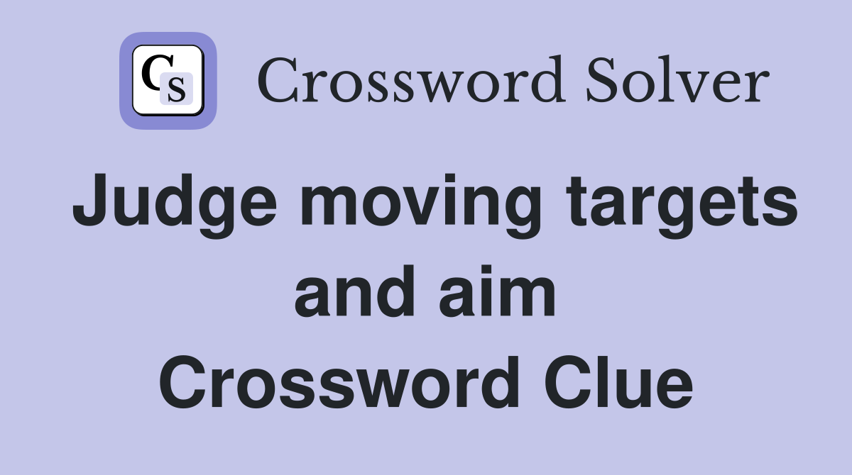 Judge moving targets and aim Crossword Clue