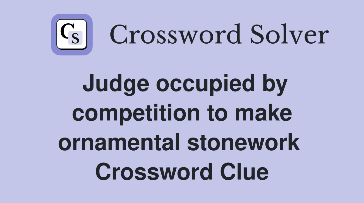 Judge occupied by competition to make ornamental stonework  Crossword Clue
