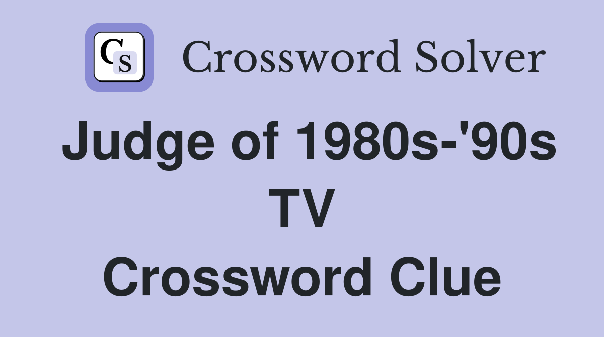 Judge of 1980s-'90s TV Crossword Clue
