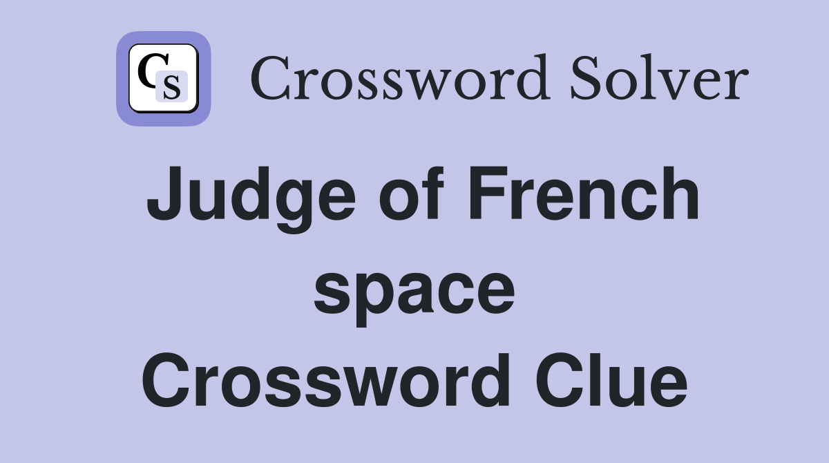 Judge of French space Crossword Clue