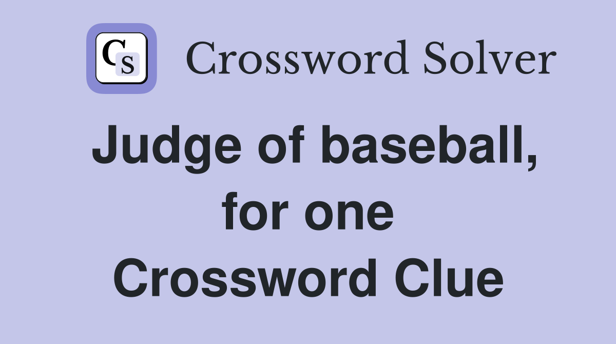 Judge of baseball, for one Crossword Clue