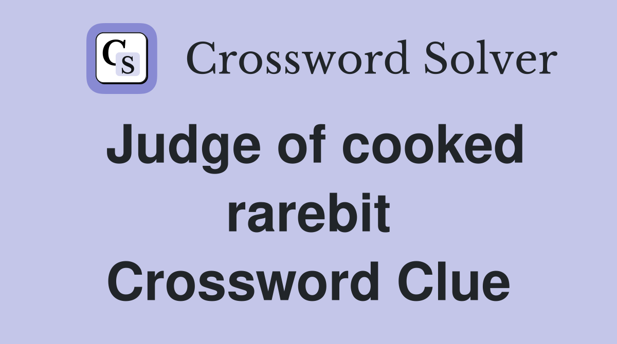 Judge of cooked rarebit Crossword Clue