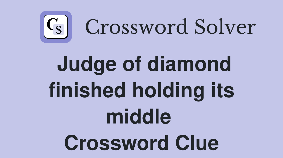 Judge of diamond finished holding its middle  Crossword Clue