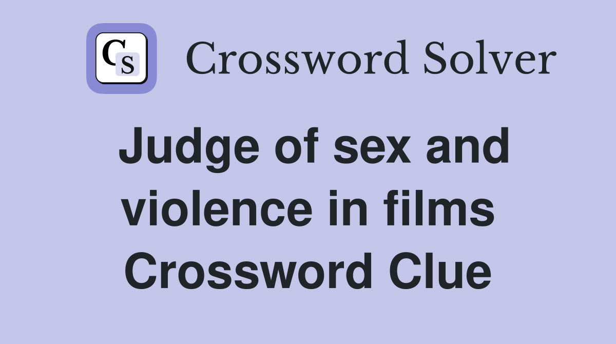 Judge of sex and violence in films - Crossword Clue Answers - Crossword  Solver