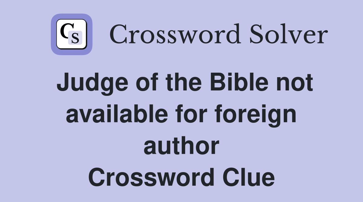 Judge of the Bible not available for foreign author Crossword Clue