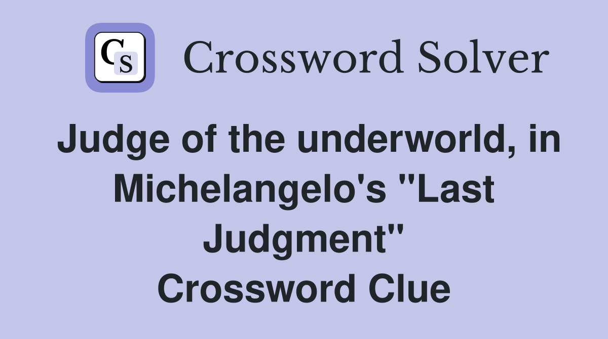 Judge of the underworld, in Michelangelo's "Last Judgment" Crossword Clue
