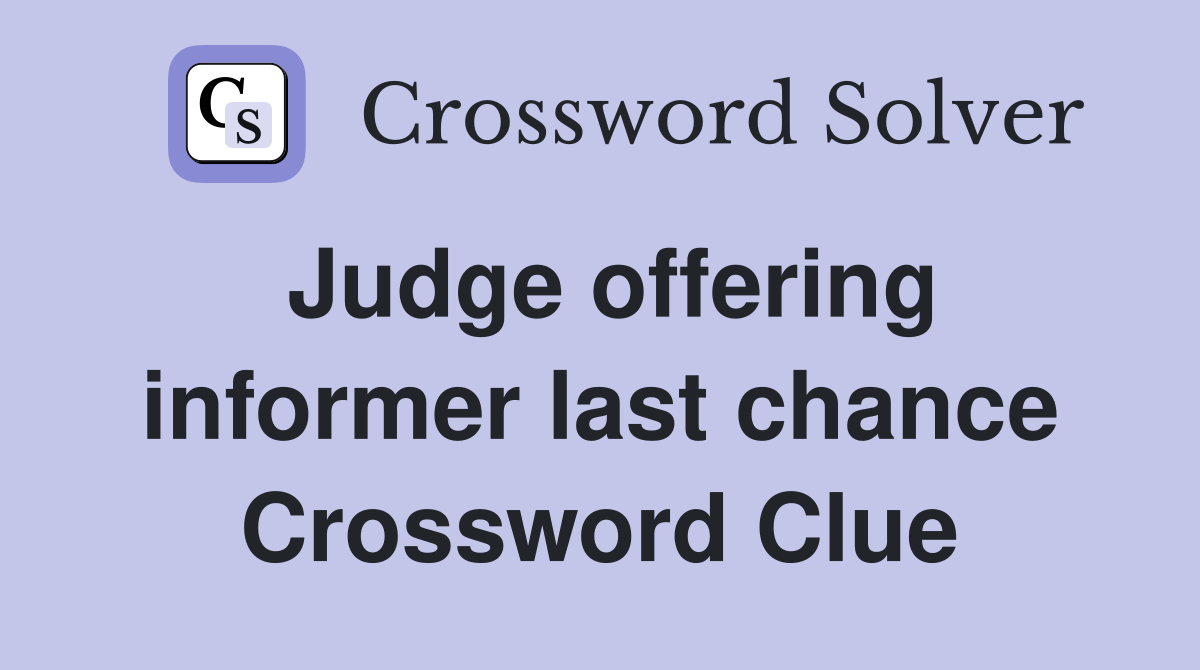 Judge offering informer last chance Crossword Clue