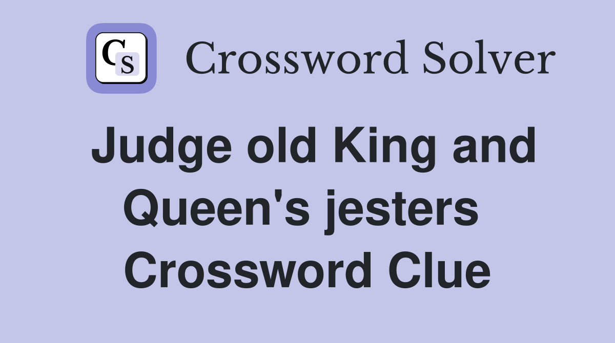 Judge old King and Queen's jesters  Crossword Clue