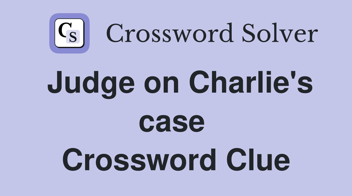 Judge on Charlie's case  Crossword Clue
